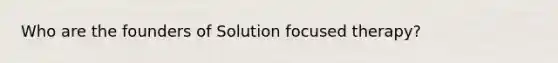 Who are the founders of Solution focused therapy?