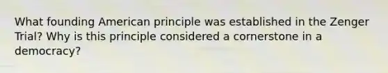 What founding American principle was established in the Zenger Trial? Why is this principle considered a cornerstone in a democracy?