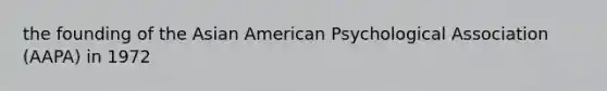 the founding of the Asian American Psychological Association (AAPA) in 1972