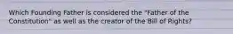 Which Founding Father is considered the "Father of the Constitution" as well as the creator of the Bill of Rights?