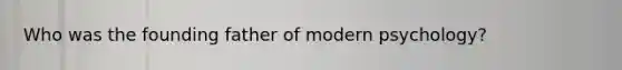 Who was the founding father of modern psychology?