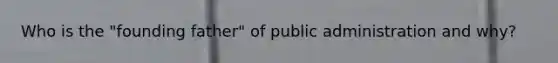 Who is the "founding father" of public administration and why?