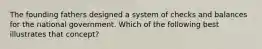 The founding fathers designed a system of checks and balances for the national government. Which of the following best illustrates that concept?