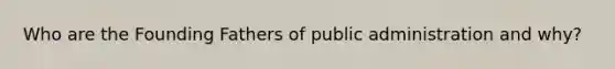 Who are the Founding Fathers of public administration and why?