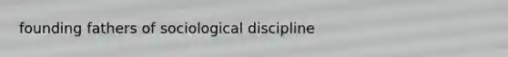 founding fathers of sociological discipline