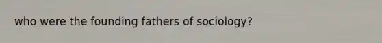 who were the founding fathers of sociology?