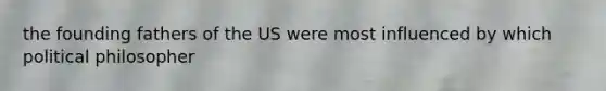 the founding fathers of the US were most influenced by which political philosopher