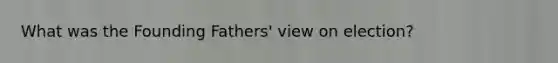What was the Founding Fathers' view on election?