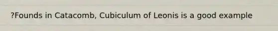 ?Founds in Catacomb, Cubiculum of Leonis is a good example