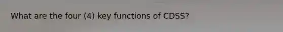 What are the four (4) key functions of CDSS?