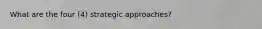 What are the four (4) strategic approaches?