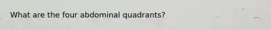 What are the four abdominal quadrants?