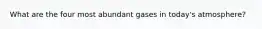What are the four most abundant gases in today's atmosphere?