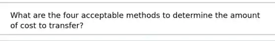 What are the four acceptable methods to determine the amount of cost to transfer?