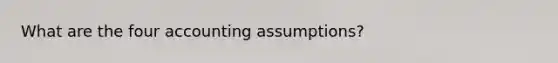 What are the four accounting assumptions?