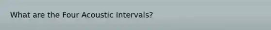 What are the Four Acoustic Intervals?