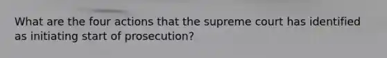 What are the four actions that the supreme court has identified as initiating start of prosecution?