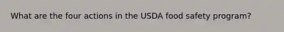 What are the four actions in the USDA food safety program?