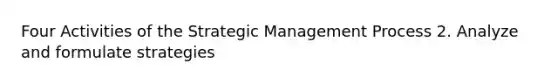 Four Activities of the Strategic Management Process 2. Analyze and formulate strategies