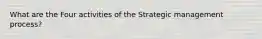 What are the Four activities of the Strategic management process?