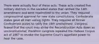 There were actually four of these acts. These acts created five military districts in the seceded states that ratified the 14th amendment and were readmitted to the union. They required congressional approval for new state constitutions. Confederate states gave all men voting rights. They required all former Confederate states to ratify the 14th amendment. Congress feared that the court may strike the Reconstruction Acts down as unconstitutional; therefore congress repealed the Habeas Corpus act of 1867 to revoke the Supreme Court's appellate power to hear the case.