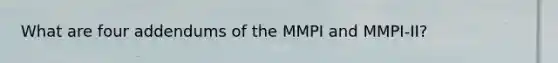 What are four addendums of the MMPI and MMPI-II?