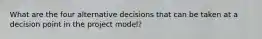 What are the four alternative decisions that can be taken at a decision point in the project model?