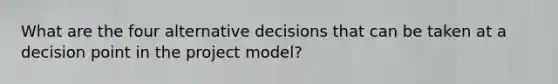 What are the four alternative decisions that can be taken at a decision point in the project model?