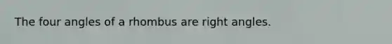 The four angles of a rhombus are <a href='https://www.questionai.com/knowledge/kIh722csLJ-right-angle' class='anchor-knowledge'>right angle</a>s.