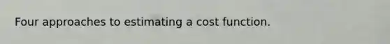 Four approaches to estimating a cost function.