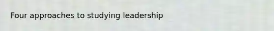 Four approaches to studying leadership