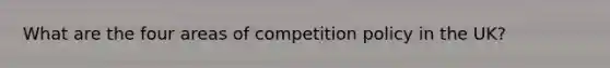 What are the four areas of competition policy in the UK?