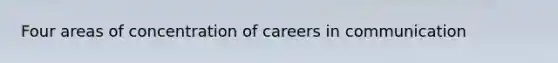 Four areas of concentration of careers in communication