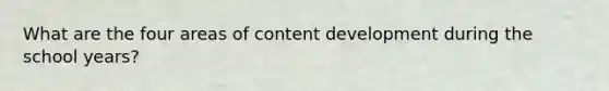 What are the four areas of content development during the school years?