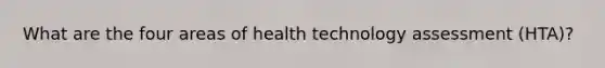 What are the four areas of health technology assessment (HTA)?