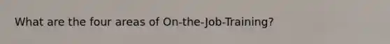 What are the four areas of On-the-Job-Training?