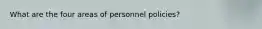 What are the four areas of personnel policies?