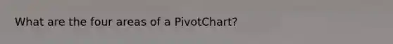 What are the four areas of a PivotChart?