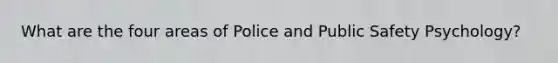 What are the four areas of Police and Public Safety Psychology?