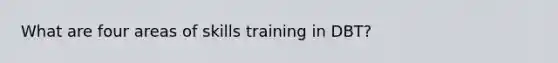 What are four areas of skills training in DBT?