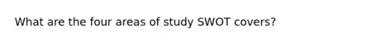 What are the four areas of study SWOT covers?