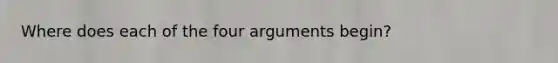 Where does each of the four arguments begin?