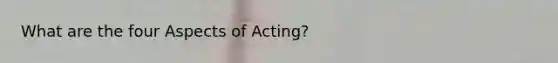 What are the four Aspects of Acting?