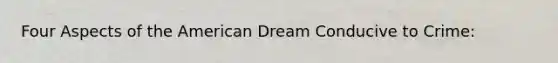 Four Aspects of the American Dream Conducive to Crime: