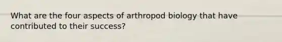 What are the four aspects of arthropod biology that have contributed to their success?