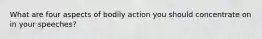 What are four aspects of bodily action you should concentrate on in your speeches?