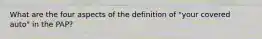 What are the four aspects of the definition of "your covered auto" in the PAP?