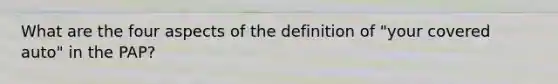 What are the four aspects of the definition of "your covered auto" in the PAP?