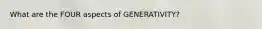 What are the FOUR aspects of GENERATIVITY?