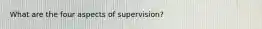 What are the four aspects of supervision?